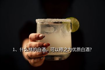 1、什么樣的白酒，可以稱之為優(yōu)質(zhì)白酒？