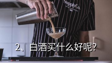 2、白酒買什么好呢？