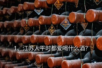 1、江蘇人平時(shí)都愛喝什么酒？