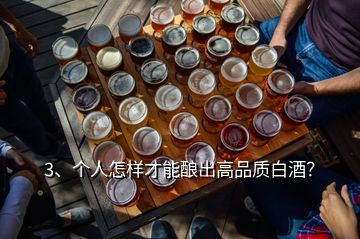 3、個(gè)人怎樣才能釀出高品質(zhì)白酒？