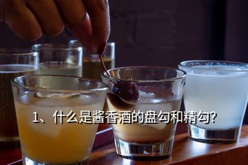 1、什么是醬香酒的盤勾和精勾？