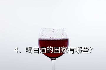 4、喝白酒的國家有哪些？