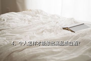 4、個人怎樣才能釀出高品質(zhì)白酒？