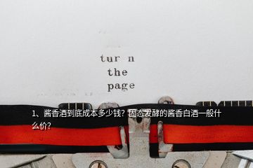 1、醬香酒到底成本多少錢？固態(tài)發(fā)酵的醬香白酒一般什么價？