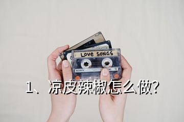 1、涼皮辣椒怎么做？