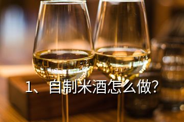 1、自制米酒怎么做？