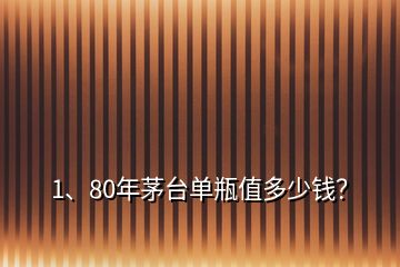 1、80年茅臺(tái)單瓶值多少錢？