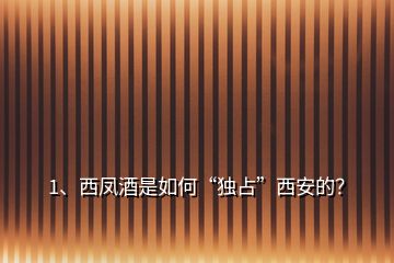 1、西鳳酒是如何“獨占”西安的？