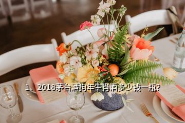 1、2018茅臺(tái)酒狗年生肖酒多少錢一瓶？