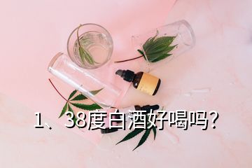 1、38度白酒好喝嗎？