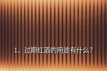 1、過(guò)期紅酒的用途有什么？