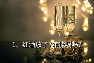 1、紅酒放了7年能喝嗎？