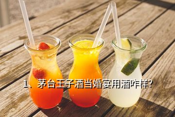 1、茅臺(tái)王子酒當(dāng)婚宴用酒咋樣？