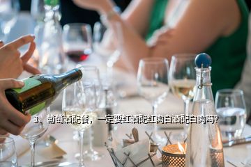 3、葡萄酒配餐，一定要紅酒配紅肉白酒配白肉嗎？