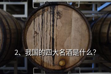 2、我國(guó)的四大名酒是什么？