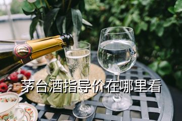 茅臺(tái)酒指導(dǎo)價(jià)在哪里看