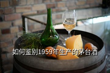 如何鑒別1959年生產(chǎn)的茅臺(tái)酒