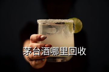 茅臺酒哪里回收