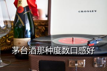 茅臺酒那種度數(shù)口感好