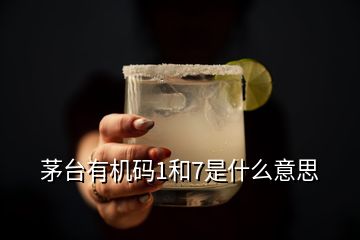 茅臺有機碼1和7是什么意思