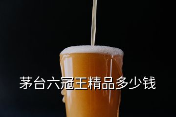 茅臺(tái)六冠王精品多少錢(qián)