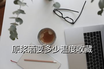 原漿酒要多少溫度收藏