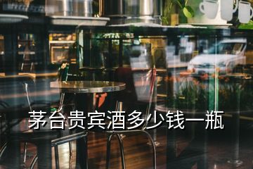 茅臺(tái)貴賓酒多少錢一瓶