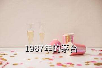 1987年的茅臺(tái)