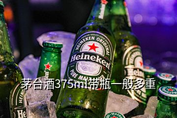 茅臺(tái)酒375ml帶瓶一般多重