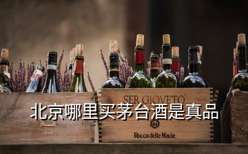 北京哪里買茅臺(tái)酒是真品