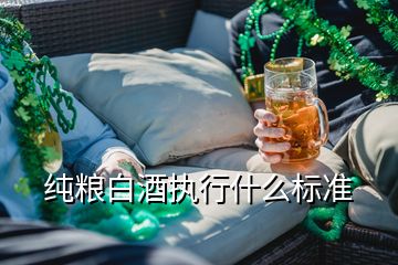 純糧白酒執(zhí)行什么標(biāo)準(zhǔn)