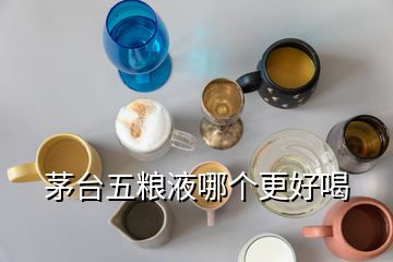 茅臺五糧液哪個更好喝