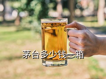 茅臺(tái)多少錢(qián)一箱