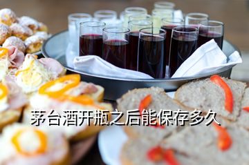 茅臺(tái)酒開瓶之后能保存多久