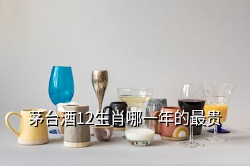 茅臺(tái)酒12生肖哪一年的最貴