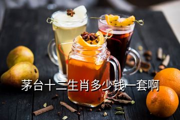 茅臺(tái)十二生肖多少錢一套啊