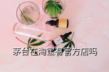 茅臺在淘寶有官方店嗎