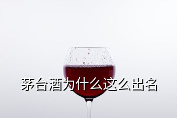 茅臺酒為什么這么出名