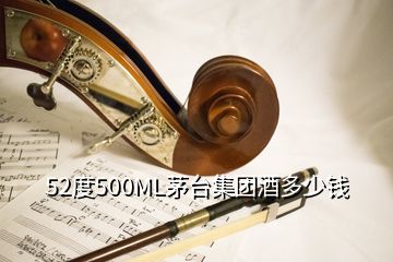 52度500ML茅臺(tái)集團(tuán)酒多少錢(qián)