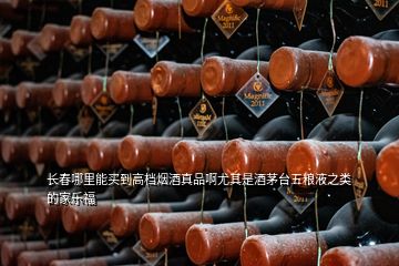 長春哪里能買到高檔煙酒真品啊尤其是酒茅臺(tái)五糧液之類的家樂福