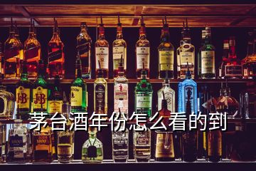 茅臺(tái)酒年份怎么看的到