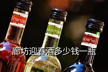 廊坊迎春酒多少錢一瓶