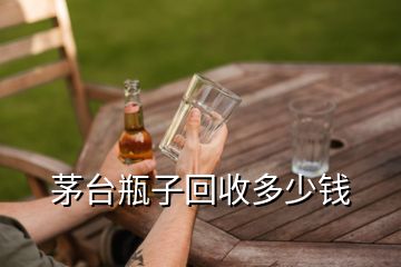 茅臺(tái)瓶子回收多少錢