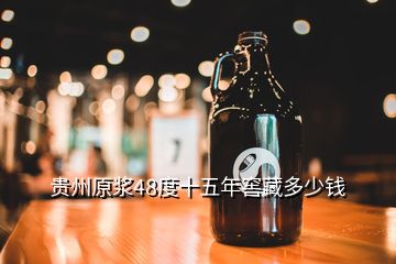 貴州原漿48度十五年窖藏多少錢(qián)