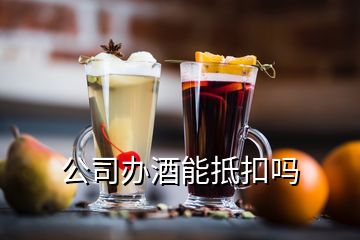 公司辦酒能抵扣嗎