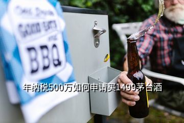 年納稅500萬如何申請(qǐng)買1499茅臺(tái)酒