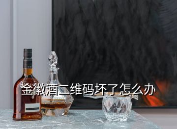 金徽酒二維碼壞了怎么辦