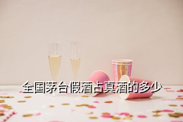 全國茅臺(tái)假酒占真酒的多少