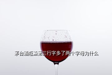 茅臺(tái)酒瓶蓋第三行字多了兩個(gè)字母為什么