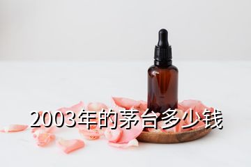 2003年的茅臺(tái)多少錢(qián)